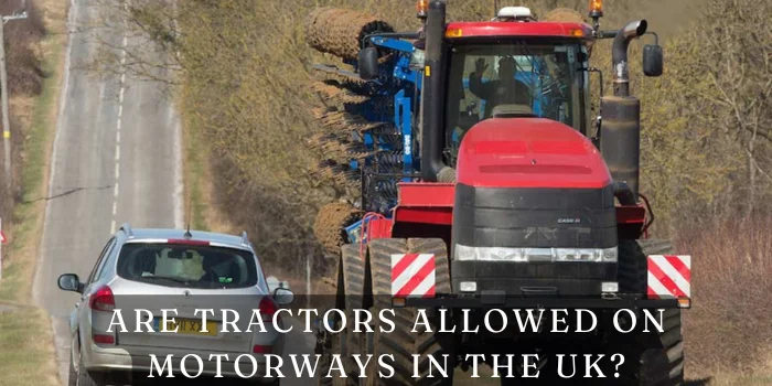 Are Tractors Allowed on Motorways in the UK?