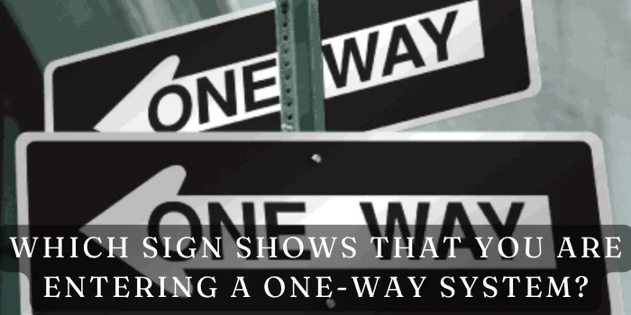 Which Sign Shows That You Are Entering a One-Way System?